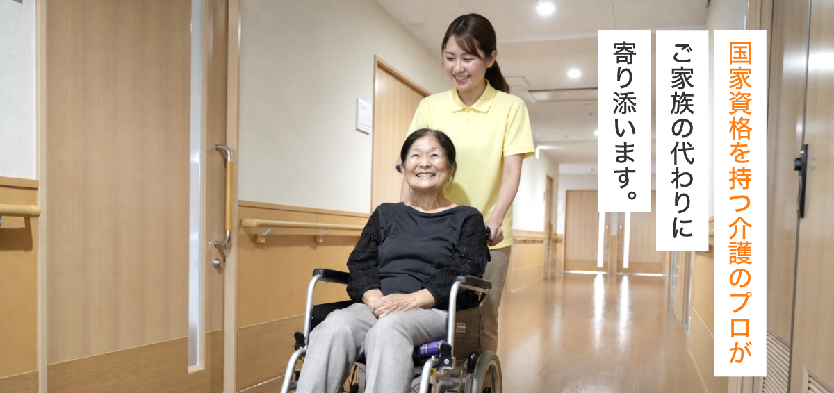 国家資格を持つ介護のプロが、ご家族の代わりに寄り添います。